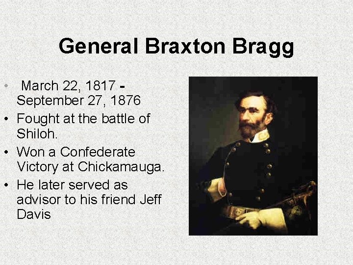 General Braxton Bragg • March 22, 1817 September 27, 1876 • Fought at the