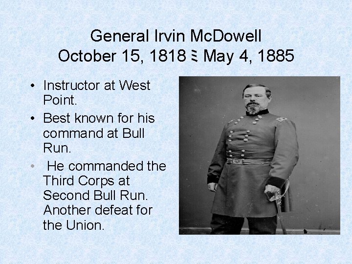 General Irvin Mc. Dowell October 15, 1818 ﾐ May 4, 1885 • Instructor at