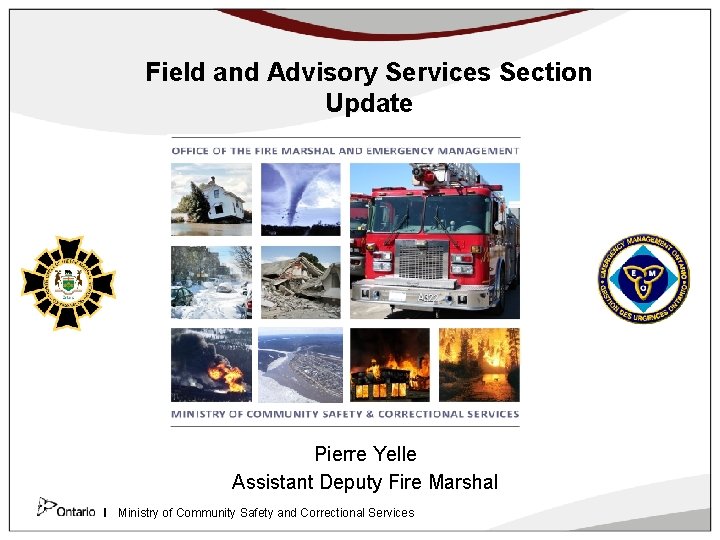 Field and Advisory Services Section Update Pierre Yelle Assistant Deputy Fire Marshal Ministry of