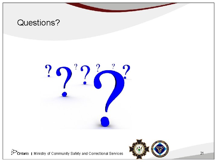 Questions? Ministry of Community Safety and Correctional Services 21 
