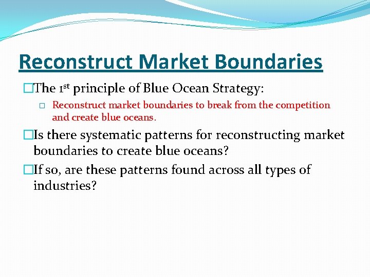 Reconstruct Market Boundaries �The 1 st principle of Blue Ocean Strategy: � Reconstruct market