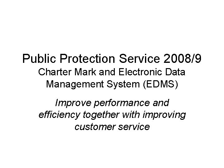 Public Protection Service 2008/9 Charter Mark and Electronic Data Management System (EDMS) Improve performance