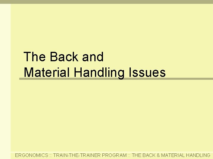 The Back and Material Handling Issues ERGONOMICS : : TRAIN-THE-TRAINER PROGRAM : : THE