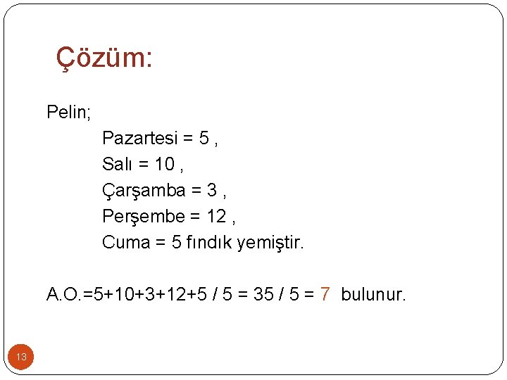 Çözüm: Pelin; Pazartesi = 5 , Salı = 10 , Çarşamba = 3 ,