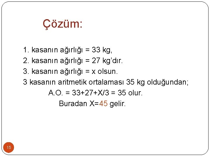 Çözüm: 1. kasanın ağırlığı = 33 kg, 2. kasanın ağırlığı = 27 kg’dır. 3.