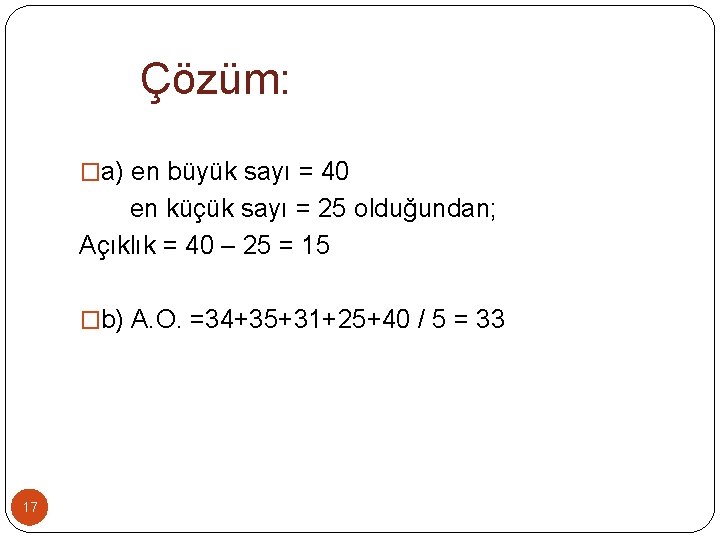 Çözüm: �a) en büyük sayı = 40 en küçük sayı = 25 olduğundan; Açıklık