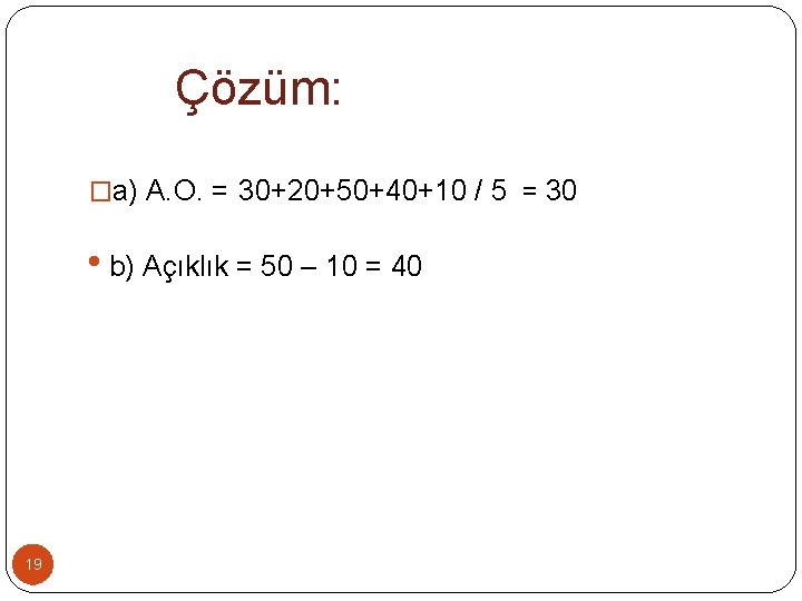 Çözüm: �a) A. O. = 30+20+50+40+10 / 5 = 30 • b) Açıklık =