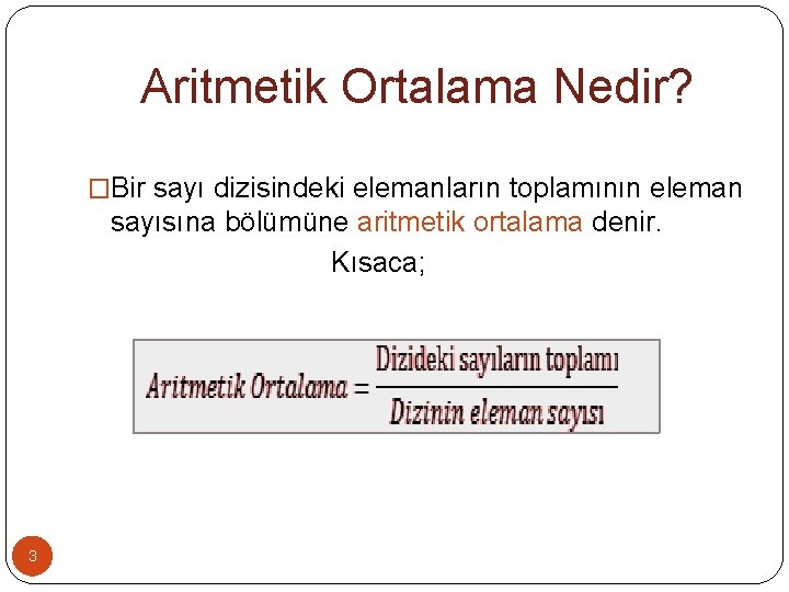 Aritmetik Ortalama Nedir? �Bir sayı dizisindeki elemanların toplamının eleman sayısına bölümüne aritmetik ortalama denir.