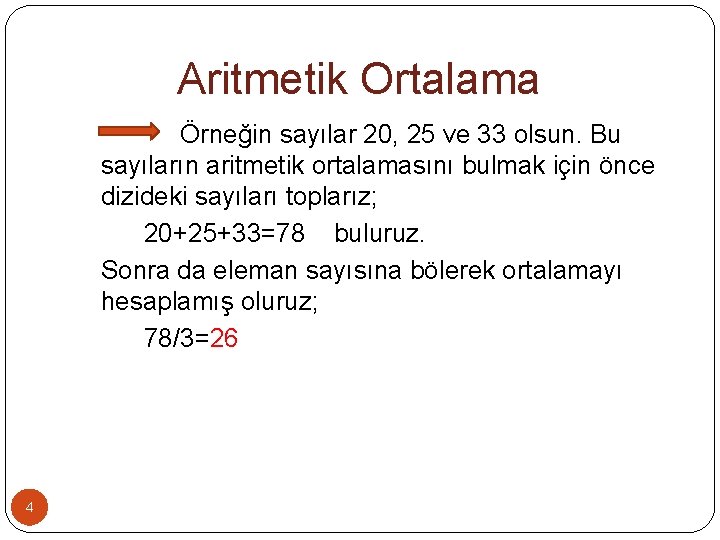 Aritmetik Ortalama Örneğin sayılar 20, 25 ve 33 olsun. Bu sayıların aritmetik ortalamasını bulmak