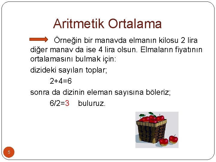 Aritmetik Ortalama Örneğin bir manavda elmanın kilosu 2 lira diğer manav da ise 4