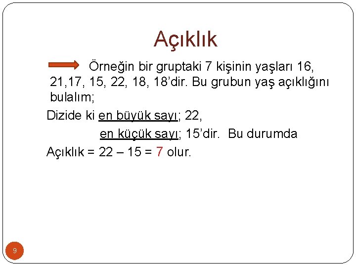 Açıklık Örneğin bir gruptaki 7 kişinin yaşları 16, 21, 17, 15, 22, 18’dir. Bu