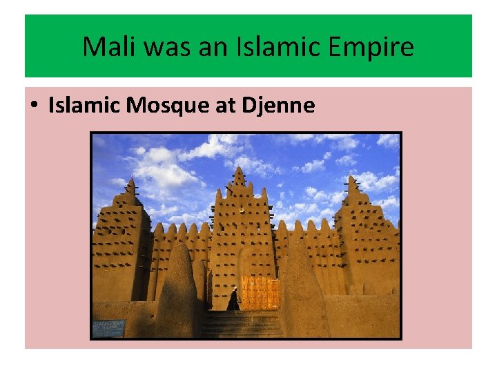 Mali was an Islamic Empire • Islamic Mosque at Djenne 