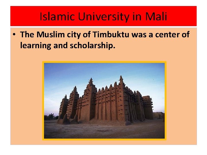 Islamic University in Mali • The Muslim city of Timbuktu was a center of