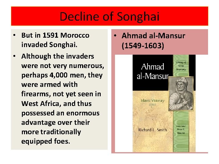 Decline of Songhai • But in 1591 Morocco invaded Songhai. • Although the invaders