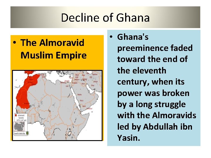 Decline of Ghana • The Almoravid Muslim Empire • Ghana's preeminence faded toward the