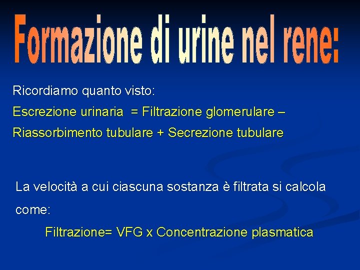 Ricordiamo quanto visto: Escrezione urinaria = Filtrazione glomerulare – Riassorbimento tubulare + Secrezione tubulare