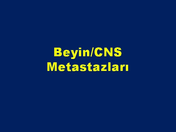Beyin/CNS Metastazları Beyin/CNS Metastazları