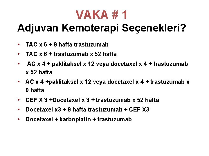 VAKA # 1 Adjuvan Kemoterapi Seçenekleri? • TAC x 6 + 9 hafta trastuzumab VAKA # 1 Adjuvan Kemoterapi Seçenekleri? • TAC x 6 + 9 hafta trastuzumab