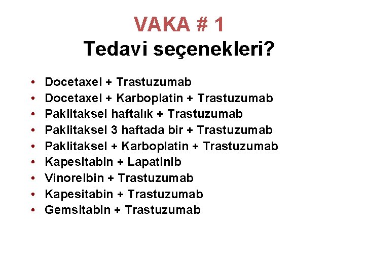VAKA # 1 Tedavi seçenekleri? • • • Docetaxel + Trastuzumab Docetaxel + Karboplatin VAKA # 1 Tedavi seçenekleri? • • • Docetaxel + Trastuzumab Docetaxel + Karboplatin