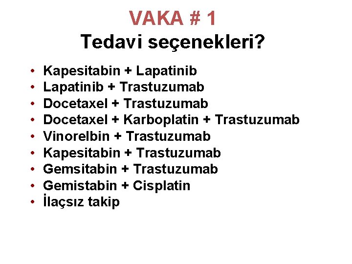 VAKA # 1 Tedavi seçenekleri? • • • Kapesitabin + Lapatinib + Trastuzumab Docetaxel VAKA # 1 Tedavi seçenekleri? • • • Kapesitabin + Lapatinib + Trastuzumab Docetaxel