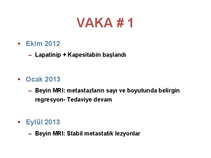 VAKA # 1 • Ekim 2012 – Lapatinip + Kapesitabin başlandı • Ocak 2013 VAKA # 1 • Ekim 2012 – Lapatinip + Kapesitabin başlandı • Ocak 2013