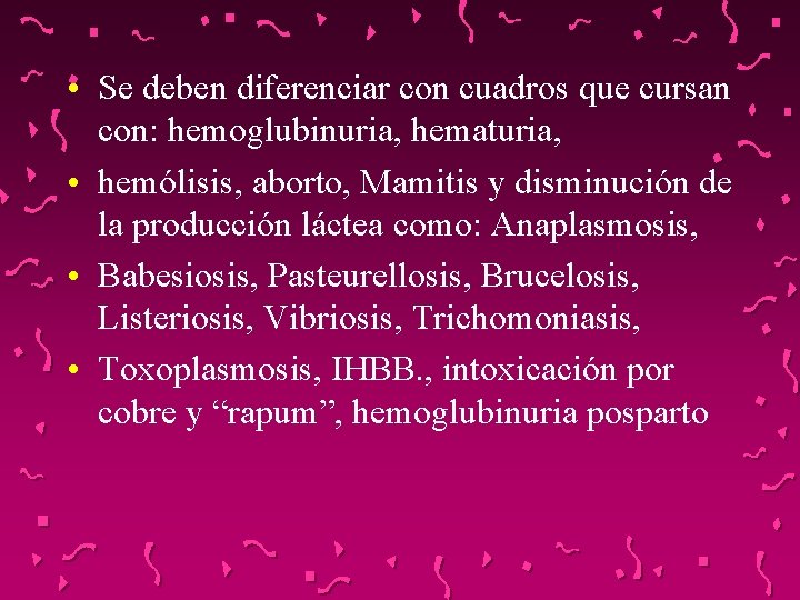  • Se deben diferenciar con cuadros que cursan con: hemoglubinuria, hematuria, • hemólisis,