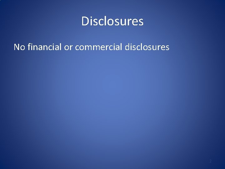 Disclosures No financial or commercial disclosures 2 