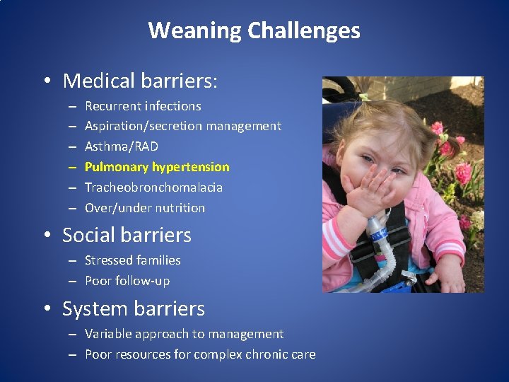 Weaning Challenges • Medical barriers: – – – Recurrent infections Aspiration/secretion management Asthma/RAD Pulmonary