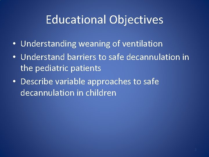 Educational Objectives • Understanding weaning of ventilation • Understand barriers to safe decannulation in