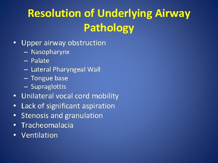 Resolution of Underlying Airway Pathology • Upper airway obstruction – – – • •