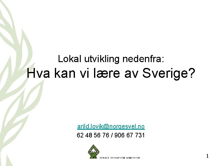 Lokal utvikling nedenfra: Hva kan vi lære av Sverige? arild. lovik@norgesvel. no 62 48