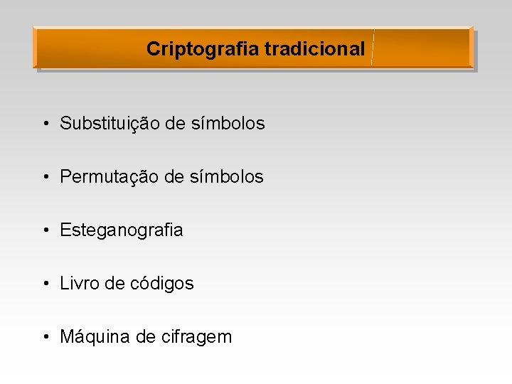 Criptografia tradicional • Substituição de símbolos • Permutação de símbolos • Esteganografia • Livro