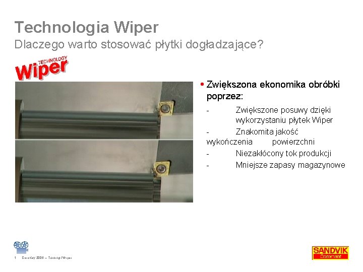 Technologia Wiper Dlaczego warto stosować płytki dogładzające? Zwiększona ekonomika obróbki poprzez: - Zwiększone posuwy