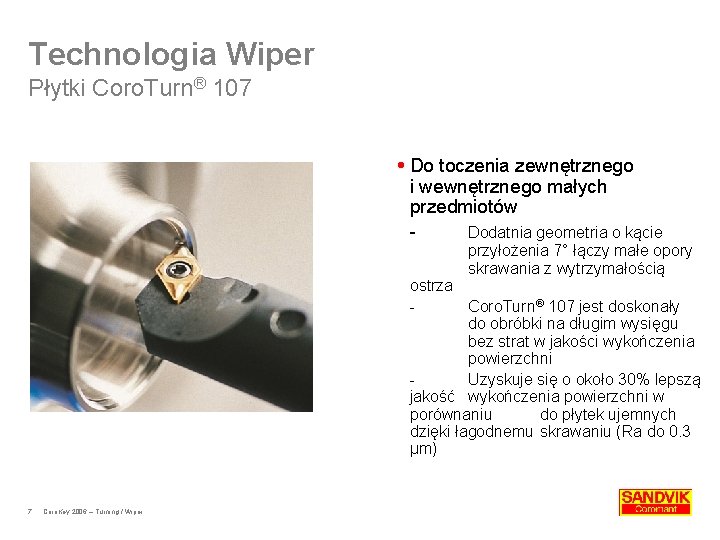 Technologia Wiper Płytki Coro. Turn® 107 Do toczenia zewnętrznego i wewnętrznego małych przedmiotów Dodatnia