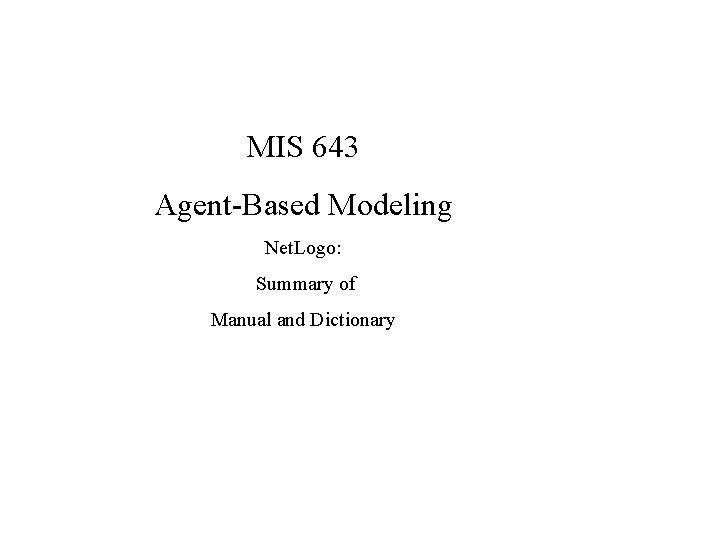MIS 643 Agent-Based Modeling Net. Logo: Summary of Manual and Dictionary 