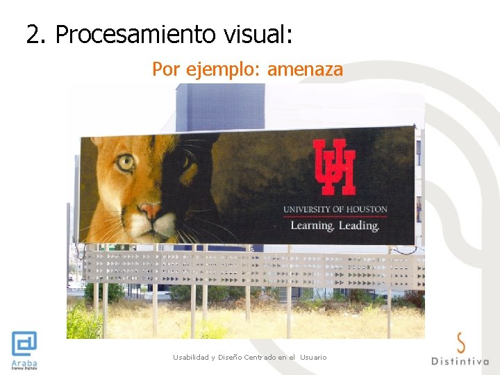 2. Procesamiento visual: Por ejemplo: amenaza Usabilidad y Diseño Centrado en el Usuario 2. Procesamiento visual: Por ejemplo: amenaza Usabilidad y Diseño Centrado en el Usuario