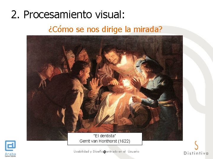 2. Procesamiento visual: ¿Cómo se nos dirige la mirada? “El dentista” Gerrit van Honthorst 2. Procesamiento visual: ¿Cómo se nos dirige la mirada? “El dentista” Gerrit van Honthorst