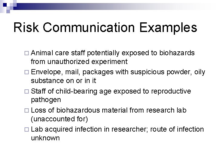 Risk Communication Examples ¨ Animal care staff potentially exposed to biohazards from unauthorized experiment