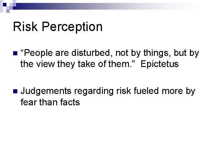 Risk Perception n “People are disturbed, not by things, but by the view they