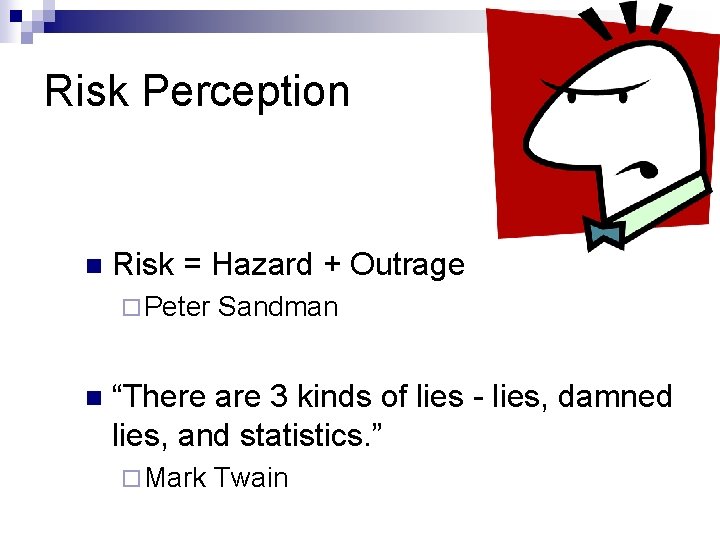 Risk Perception n Risk = Hazard + Outrage ¨ Peter n Sandman “There are