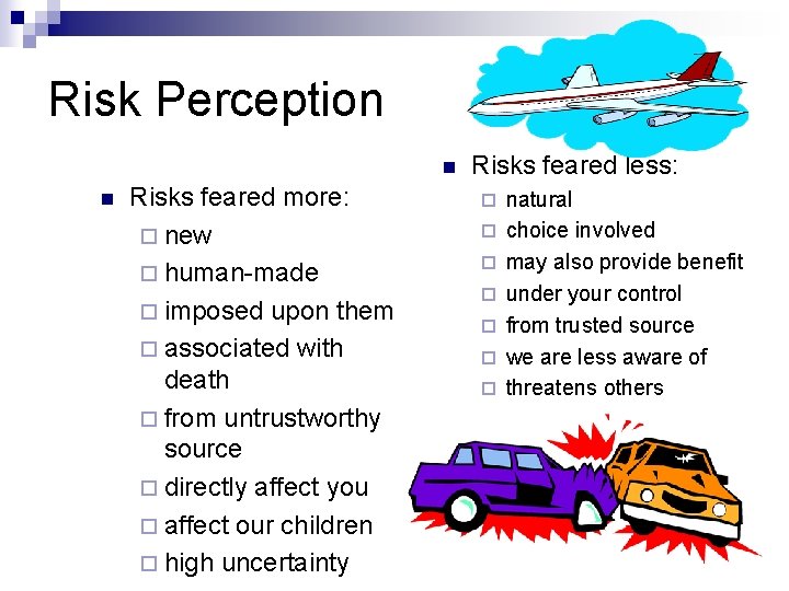 Risk Perception n n Risks feared more: ¨ new ¨ human-made ¨ imposed upon