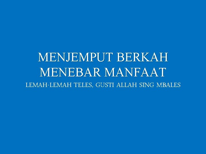 MENJEMPUT BERKAH MENEBAR MANFAAT LEMAH-LEMAH TELES, GUSTI ALLAH SING MBALES 