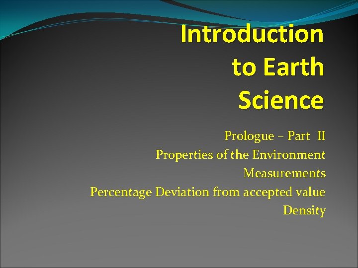 Introduction to Earth Science Prologue – Part II Properties of the Environment Measurements Percentage