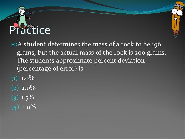 Practice A student determines the mass of a rock to be 196 grams, but