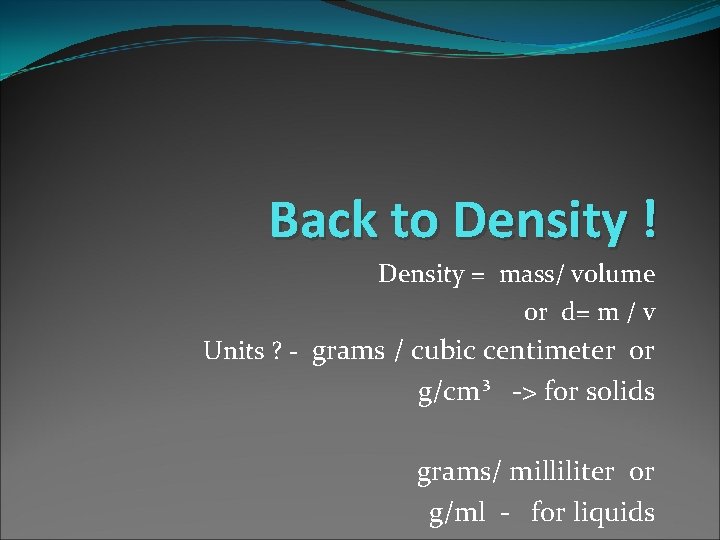 Back to Density ! Density = mass/ volume or d= m / v Units