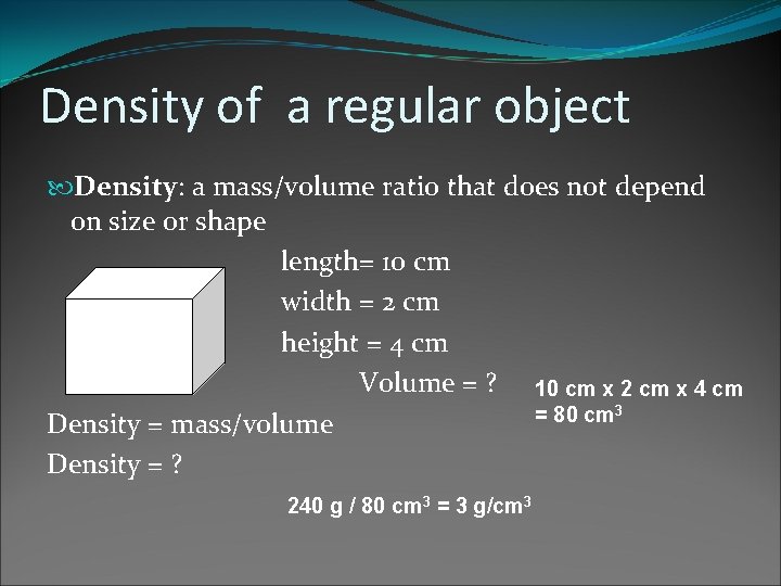 Density of a regular object Density: a mass/volume ratio that does not depend on