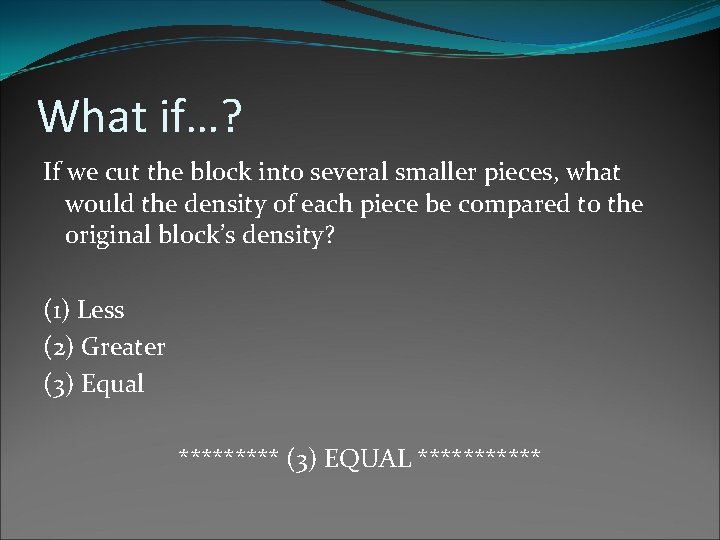 What if…? If we cut the block into several smaller pieces, what would the