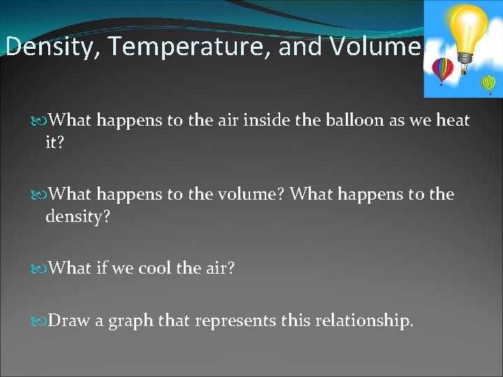 Density, Temperature, and Volume What happens to the air inside the balloon as we