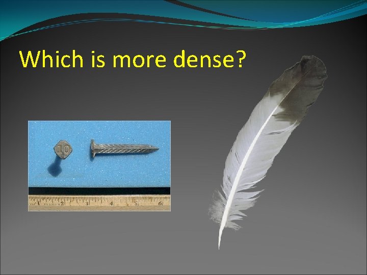 Which is more dense? 
