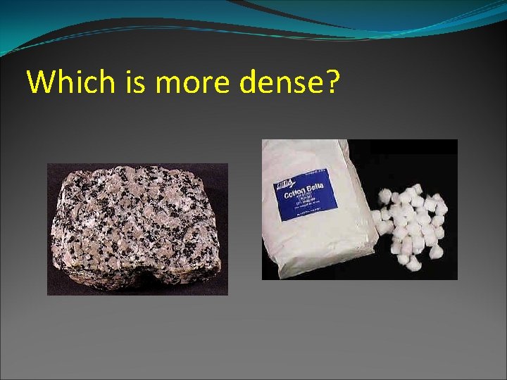 Which is more dense? 